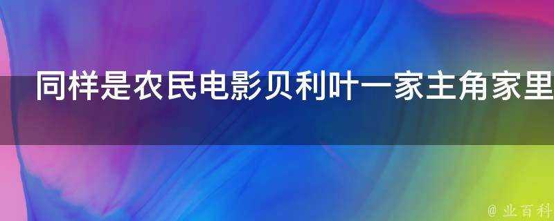 同樣是農民電影貝利葉一家主角家裡為什麼一點也不像農民