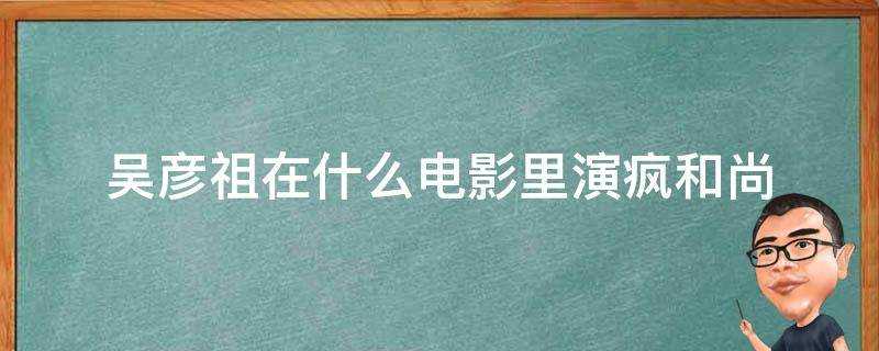 吳彥祖在什麼電影裡演瘋和尚