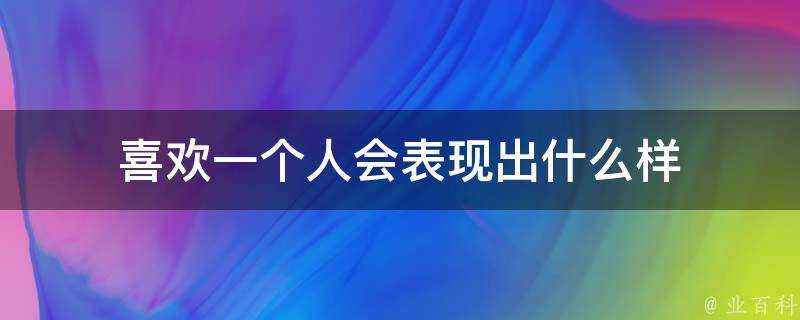 喜歡一個人會表現出什麼樣