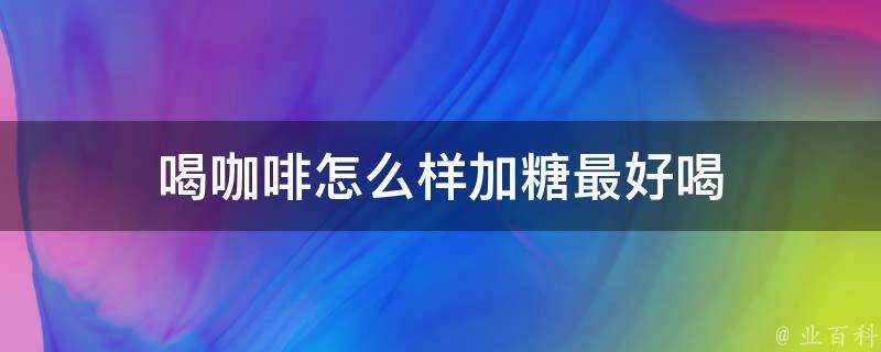 喝咖啡怎麼樣加糖最好喝