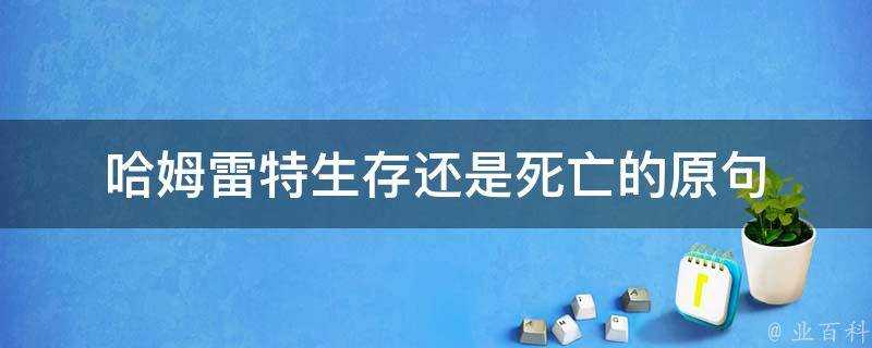 哈姆雷特生存還是死亡的原句