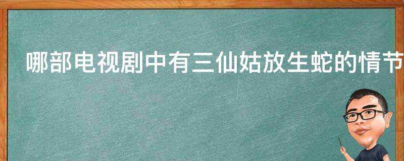 哪部電視劇中有三仙姑放生蛇的情節