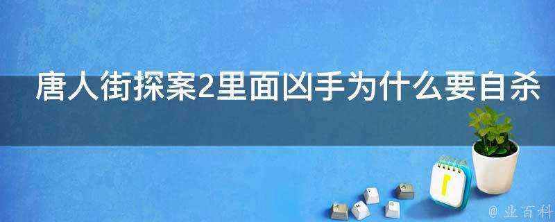 唐人街探案2裡面兇手為什麼要自殺