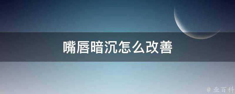 嘴唇暗沉怎麼改善