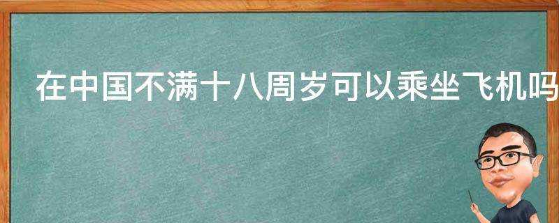 在中國不滿十八週歲可以乘坐飛機嗎