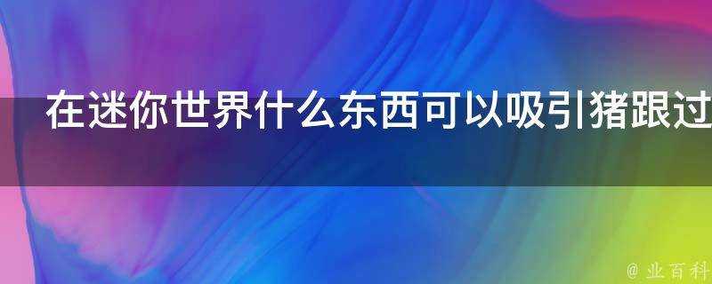 在迷你世界什麼東西可以吸引豬跟過來