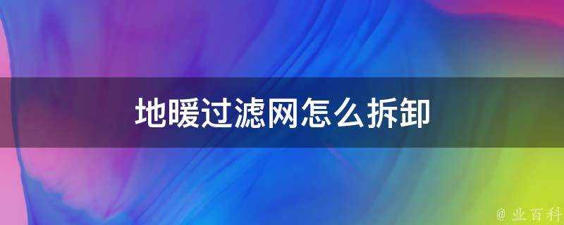 地暖過濾網怎麼拆卸