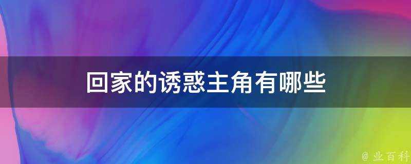 回家的誘惑主角有哪些