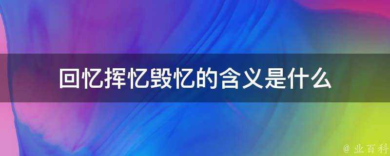 回憶揮憶毀憶的含義是什麼