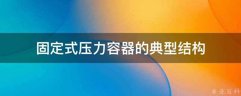 固定式壓力容器的典型結構