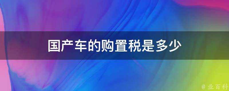 國產車的購置稅是多少