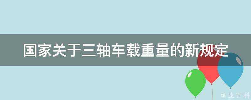 國家關於三軸車載重量的新規定