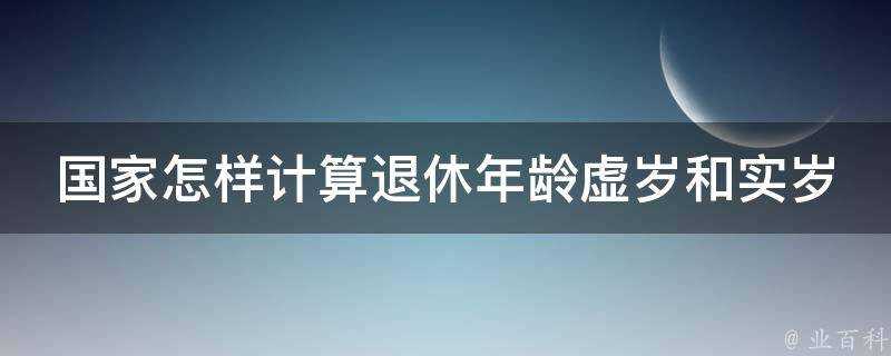 國家怎樣計算退休年齡虛歲和實歲