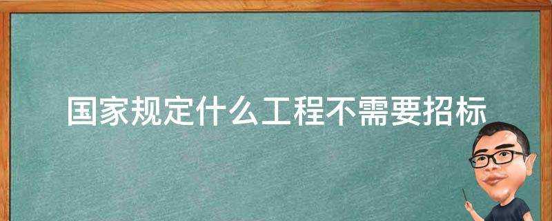 國家規定什麼工程不需要招標