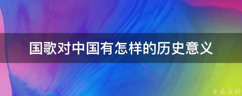 國歌對中國有怎樣的歷史意義