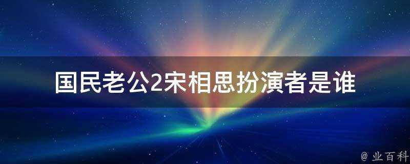 國民老公2宋相思扮演者是誰