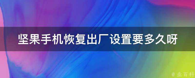 堅果手機恢復出廠設定要多久呀