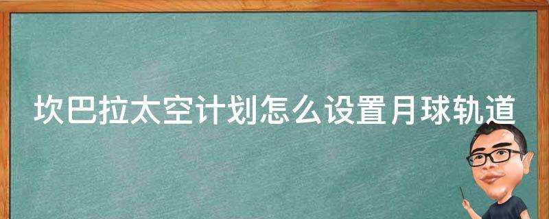 坎巴拉太空計劃怎麼設定月球軌道