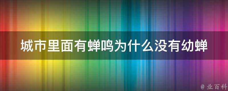 城市裡面有蟬鳴為什麼沒有幼蟬