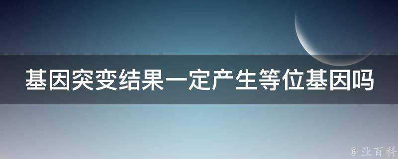 基因突變結果一定產生等位基因嗎