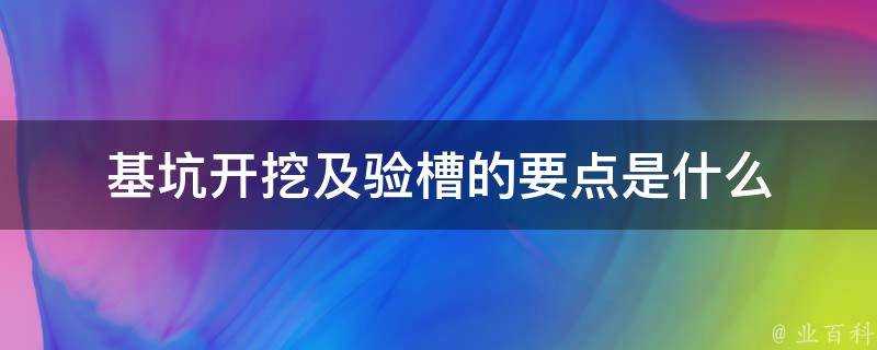 基坑開挖及驗槽的要點是什麼