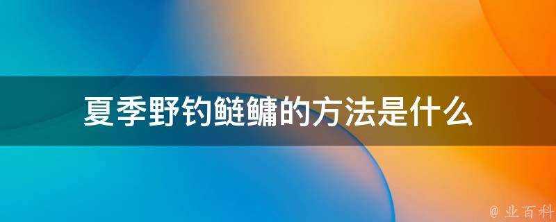 夏季野釣鰱鱅的方法是什麼