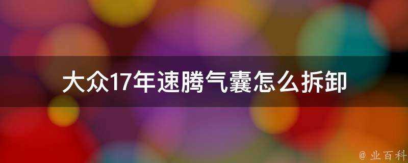 大眾17年速騰氣囊怎麼拆卸