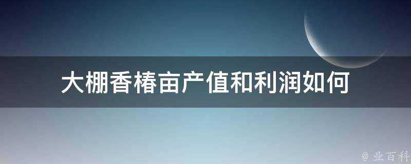 大棚香椿畝產值和利潤如何