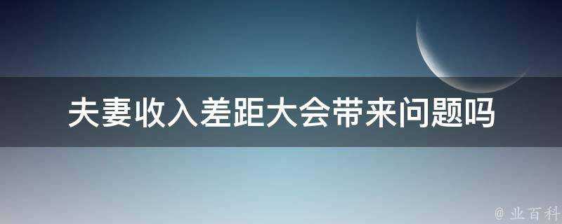 夫妻收入差距大會帶來問題嗎