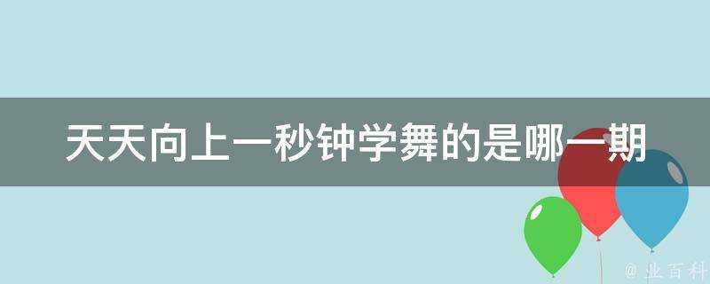 天天向上一秒鐘學舞的是哪一期