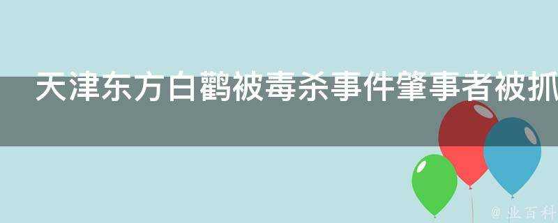 天津東方白鸛被毒殺事件肇事者被抓到後會遭到什麼樣的懲罰