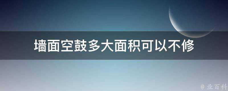 牆面空鼓多大面積可以不修