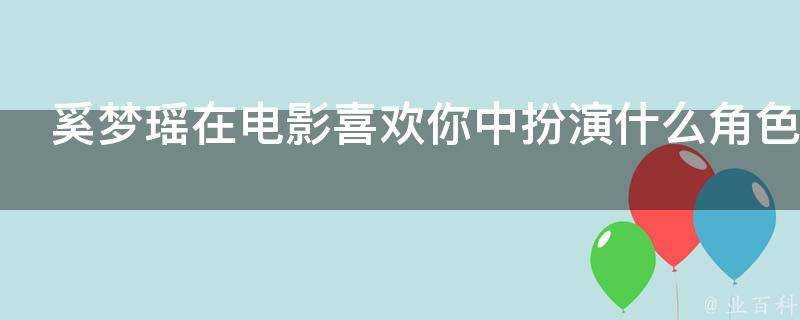 奚夢瑤在電影喜歡你中扮演什麼角色