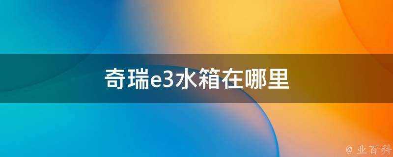 奇瑞e3水箱在哪裡