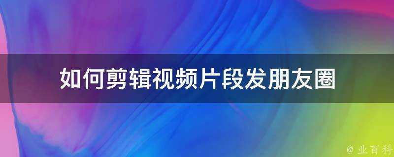 如何剪輯影片片段發朋友圈