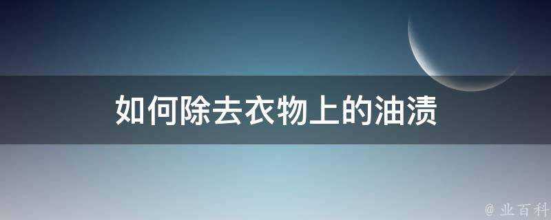 如何除去衣物上的油漬