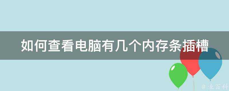 如何檢視電腦有幾個記憶體條插槽