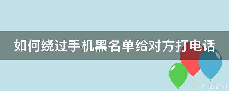 如何繞過手機黑名單給對方打電話