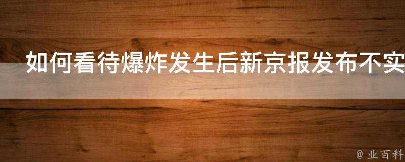 如何看待爆炸發生後新京報釋出不實報道的行為