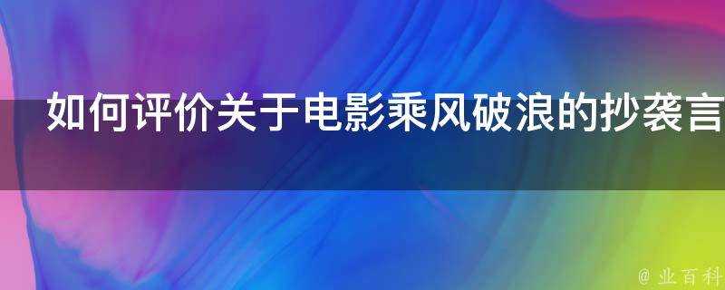 如何評價關於電影乘風破浪的抄襲言論