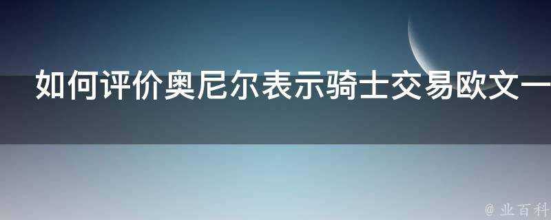 如何評價奧尼爾表示騎士交易歐文一事