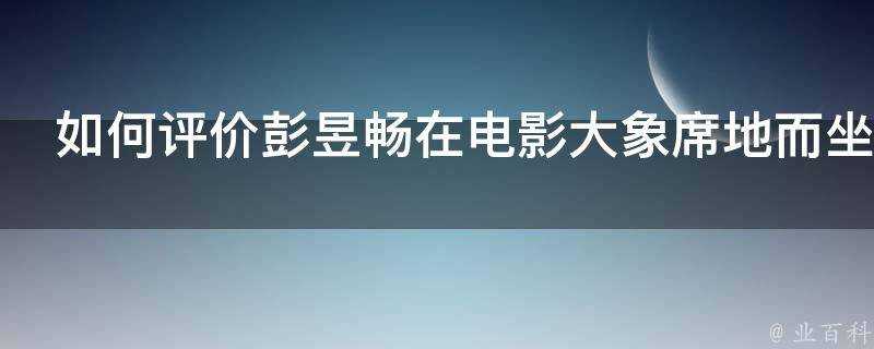 如何評價彭昱暢在電影大象席地而坐中的表現