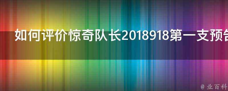 如何評價驚奇隊長2018918第一支預告片