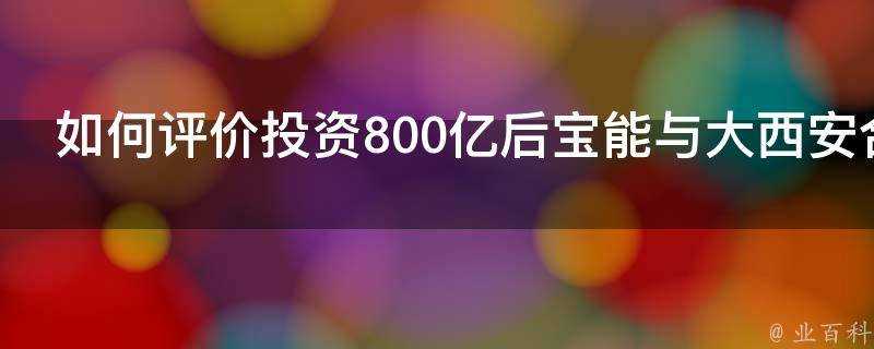 如何評價投資800億後寶能與大西安合作再添新動能