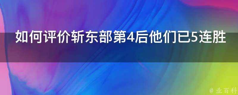 如何評價斬東部第4後他們已5連勝