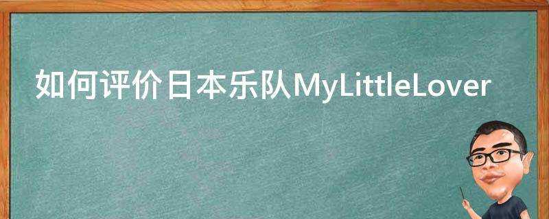 如何評價日本樂隊MyLittleLover