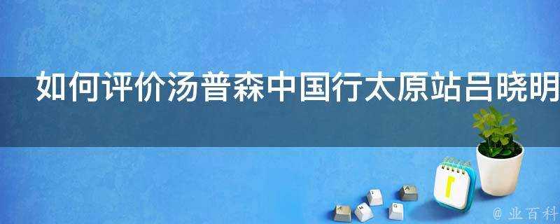 如何評價湯普森中國行太原站呂曉明違反體育道德的動作