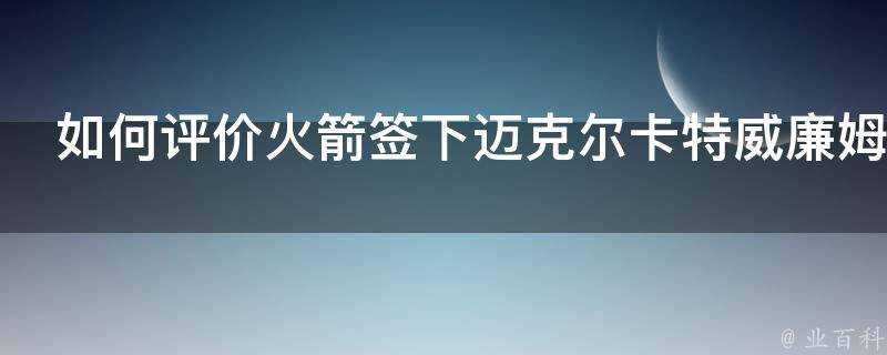 如何評價火箭簽下邁克爾卡特威廉姆斯