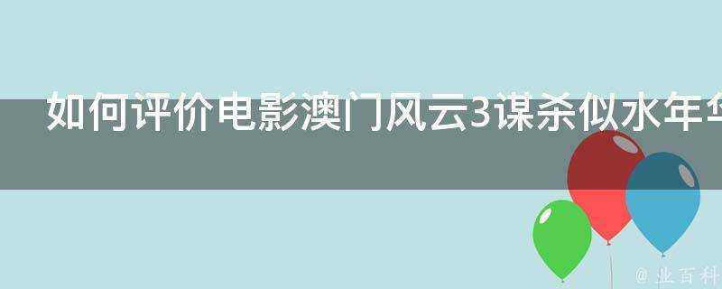 如何評價電影澳門風雲3謀殺似水年華