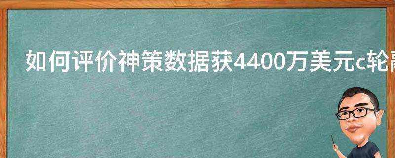 如何評價神策資料獲4400萬美元c輪融資